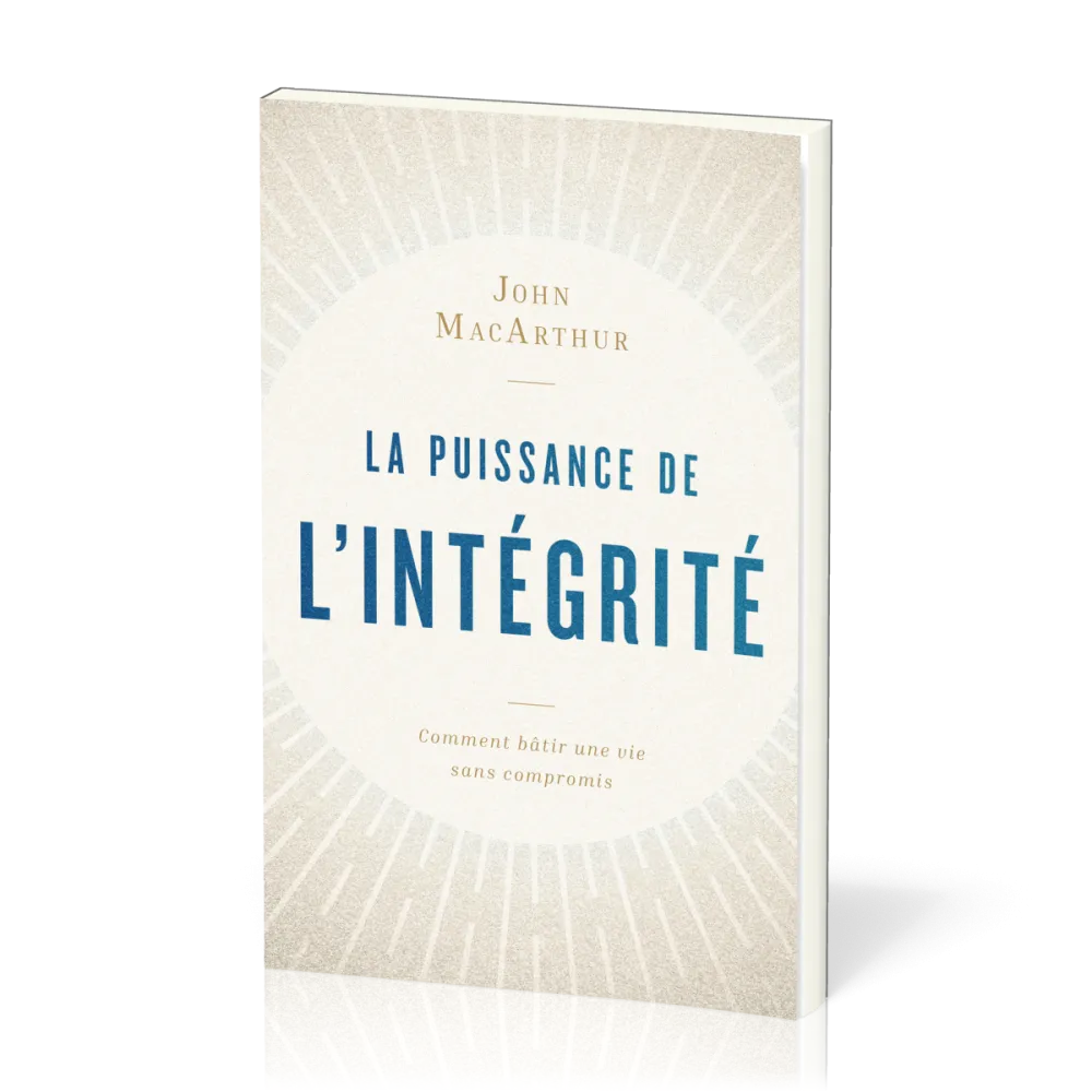 Puissance de l'intégrité (La) - Comment bâtir une vie sans compromis