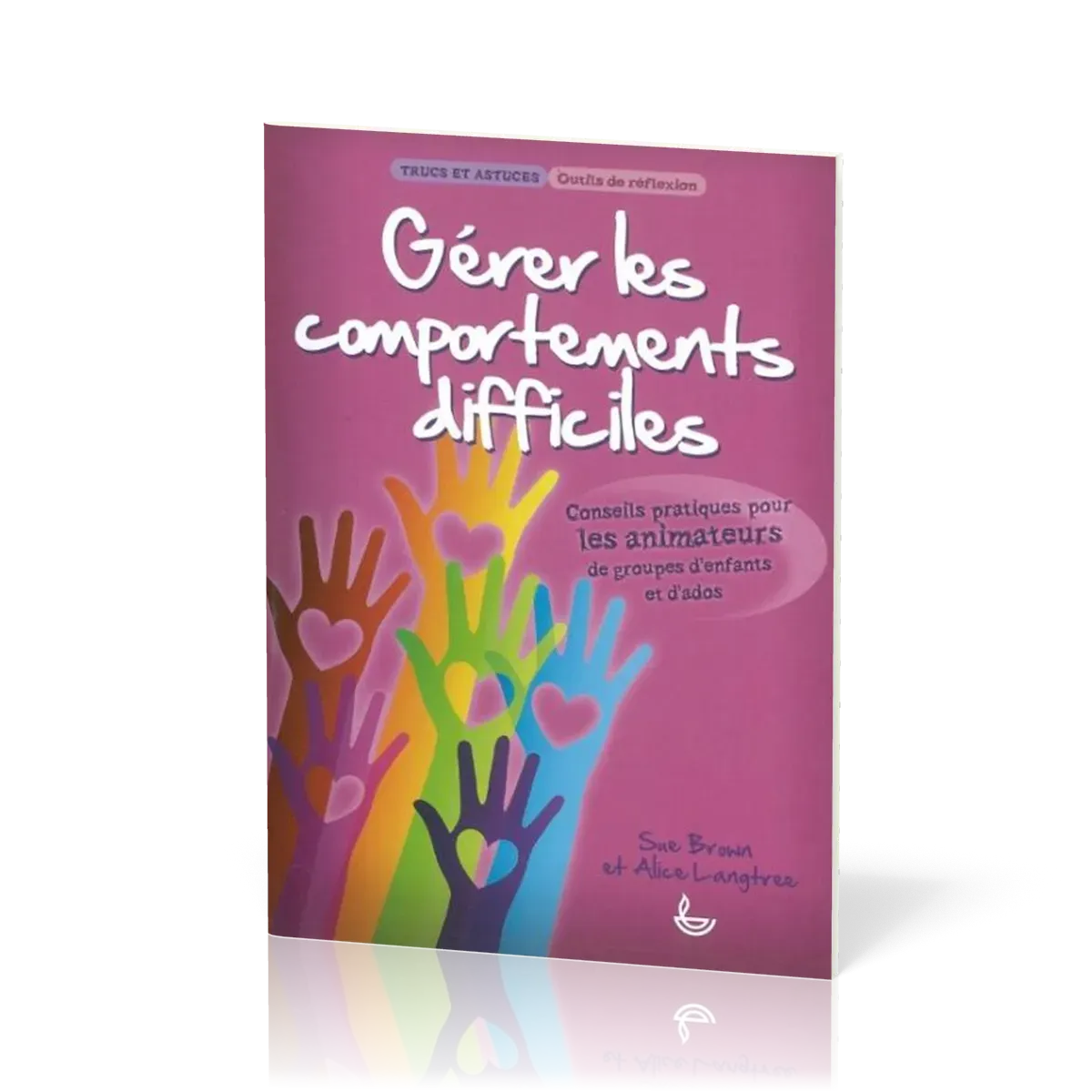 GERER LES COMPORTEMENTS DIFFICILES - POUR LES ANIMATEURS DE GROUPES D'ENFANTS
