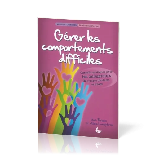 GERER LES COMPORTEMENTS DIFFICILES - POUR LES ANIMATEURS DE GROUPES D'ENFANTS