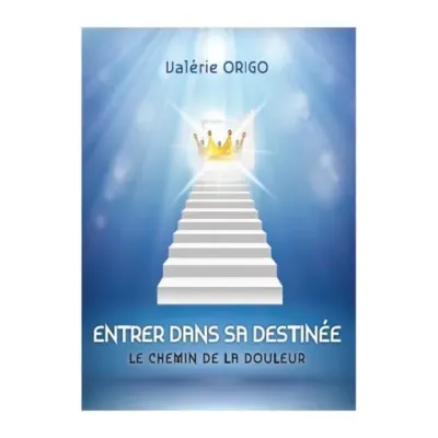 ENTRER DANS SA DESTINEE - LE CHEMIN DE LA DOULEUR