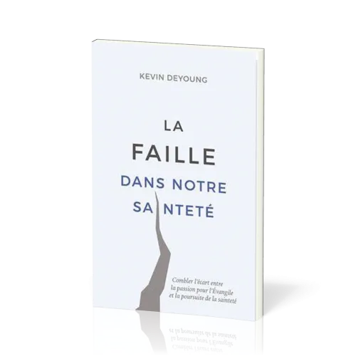Faille dans notre sainteté (La) - combler l'écart entre la passion pour l'Evangile et la poursuite