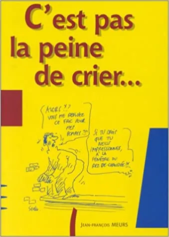 C'est pas la peine de crier...