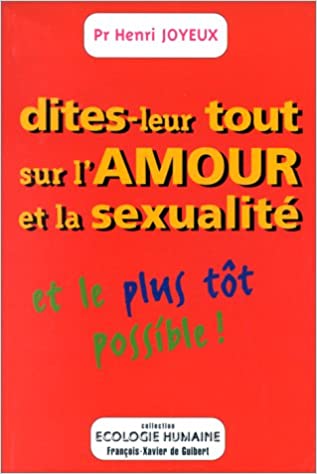 DITES-LEUR TOUT SUR L'AMOUR ET LA SEXUALITE, ET LE PLUS TOT POSSIBLE!