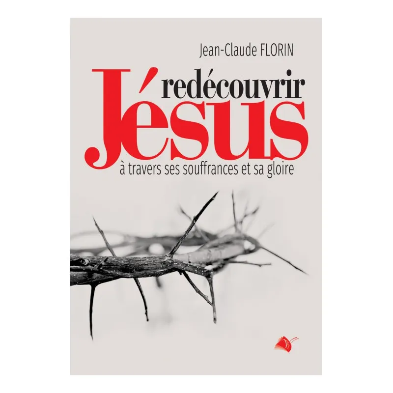 Redécouvrir Jésus-Christ - A travers ses souffrances et sa gloire