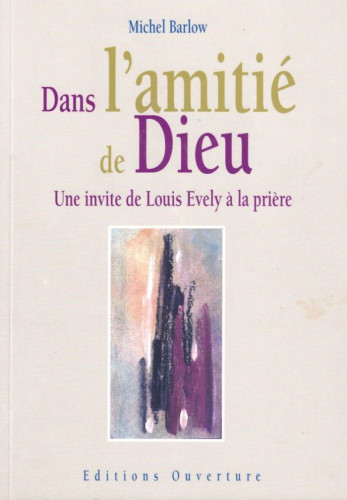 Dans l'amitié de Dieu - Une invite de Louis Evely à la prière