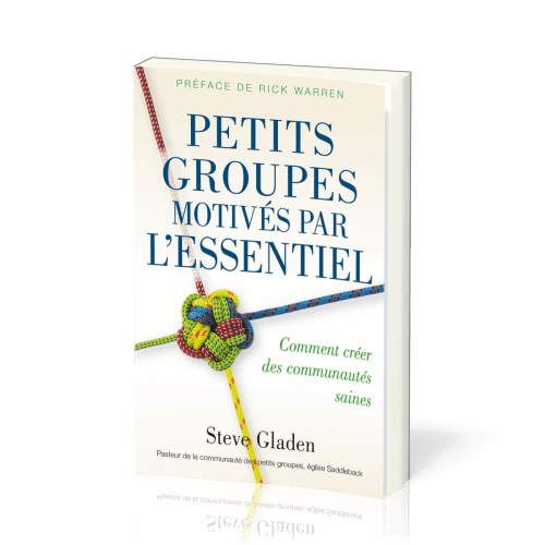 Petits groupes motivés par l'essentiel - Comment créer des communautés saines