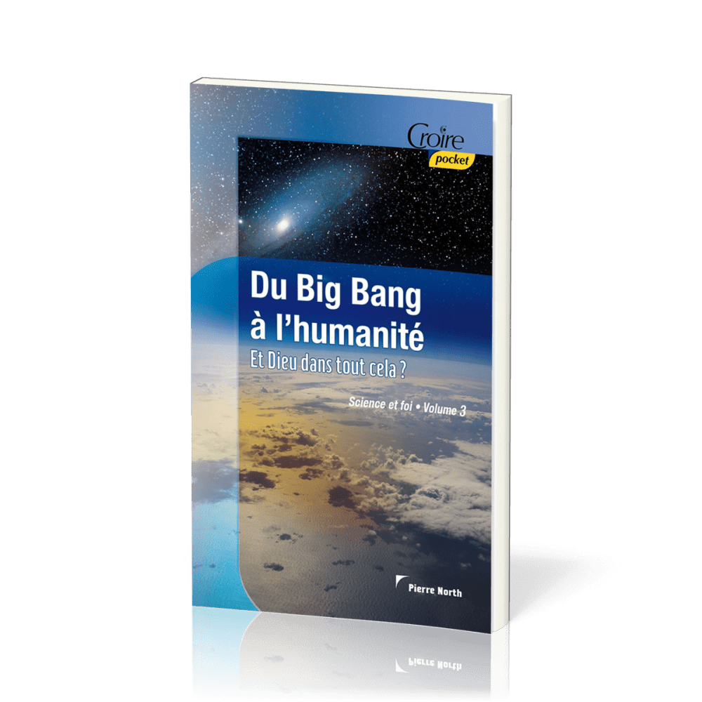 DU BIG BANG A L'HUMANITE. ET DIEU DANS TOUT CELA? SCIENCE ET FOI VOL. 3