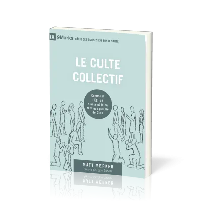 Culte collectif (Le) - Comment l'Eglise s'assemble en tant que peuple de Dieu