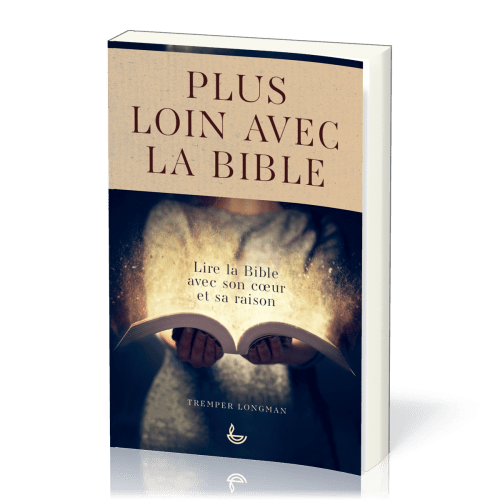 Plus loin avec la Bible - Lire la Bible avec son coeur et sa raison