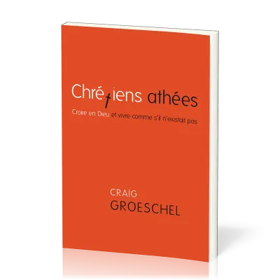 Chrétiens athées - Croire en Dieu et vivre comme s'il n'existait pas