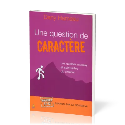 UNE QUESTION DE CARACTERE - LES QUALITES MORALES ET SPIRITUELLES DU CHRETIEN - SERMON SUR LA MONTAGN
