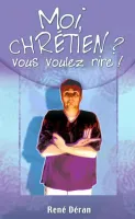 Moi, chrétien ? Vous voulez rire !